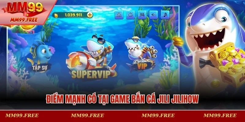 Điểm mạnh nổi bật tại bắn cá Jili Jilihow