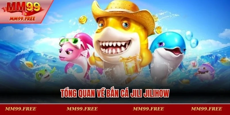 Khái quát về chuyên mục săn cá Jili Jilihow
