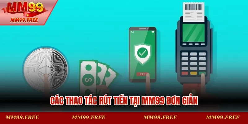 Các thao tác rút tiền tại MM99 đơn giản