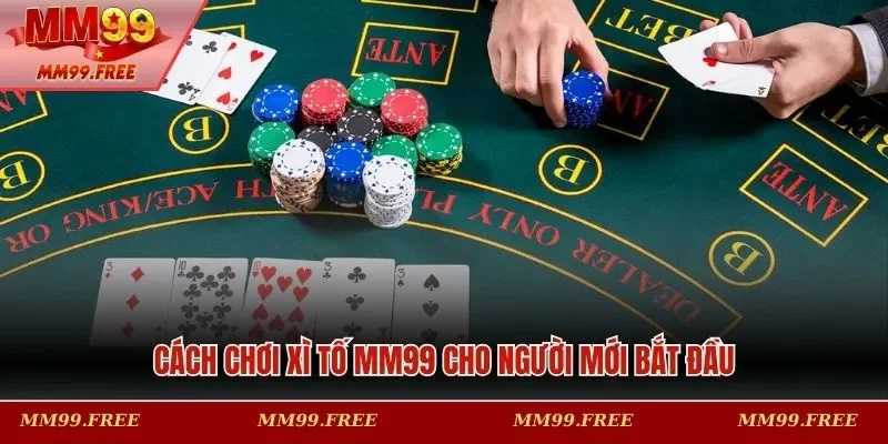 Cách chơi xì tố MM99 cho người mới bắt đầu