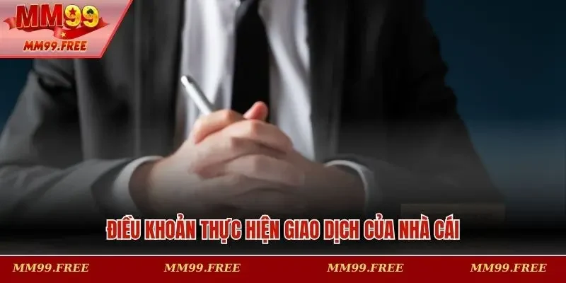 Điều khoản thực hiện giao dịch của nhà cái