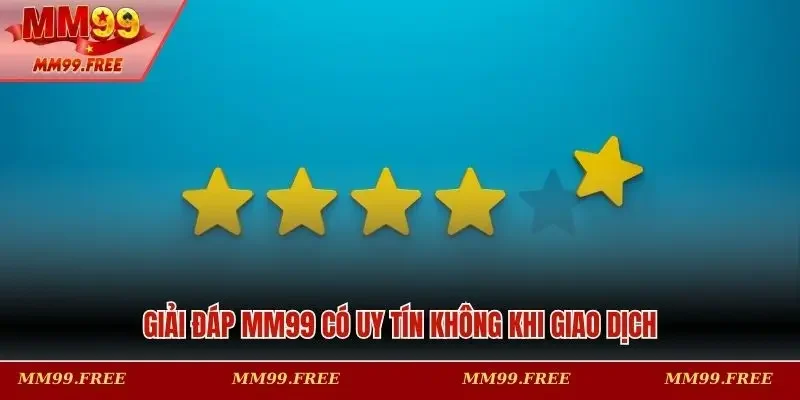 Giải đáp MM99 có uy tín không khi giao dịch