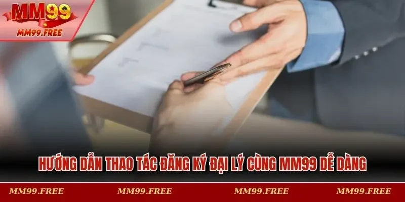 Hướng dẫn thao tác đăng ký đại lý cùng MM99 dễ dàng