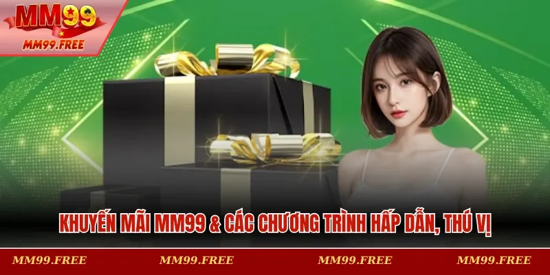 Khuyến mãi MM99 & các chương trình hấp dẫn, thú vị