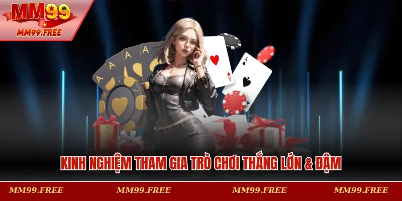 Kinh nghiệm tham gia trò chơi thắng lớn & đậm