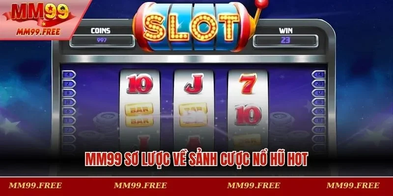 MM99 sơ lược về sảnh cược nổ hũ hot