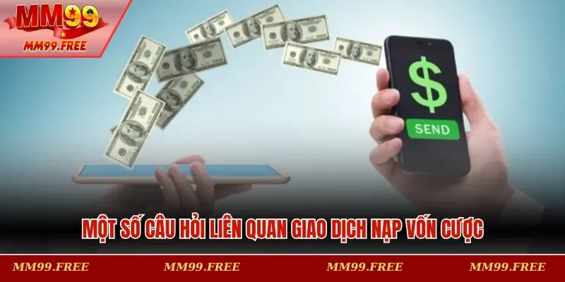 Một số câu hỏi liên quan giao dịch nạp vốn cược