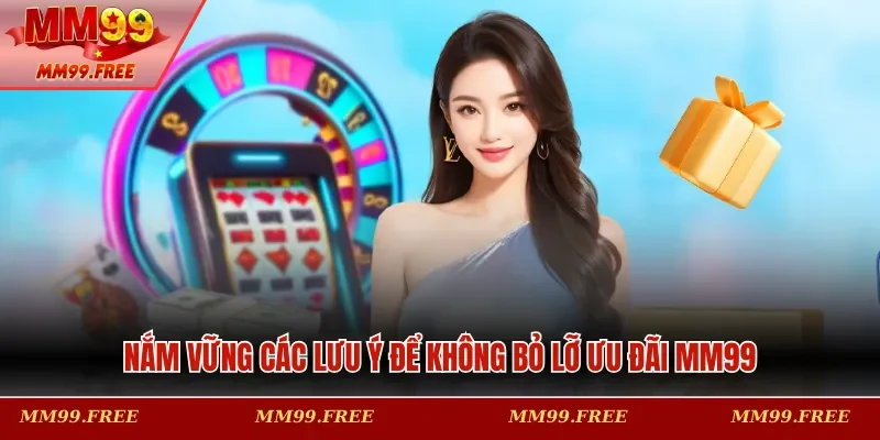 Nắm vững các lưu ý để không bỏ lỡ ưu đãi MM99
