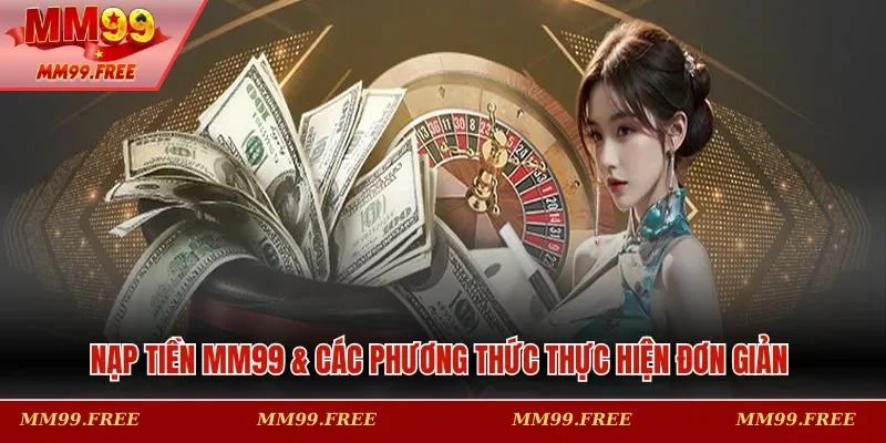 Nạp tiền MM99 & các phương thức thực hiện đơn giản & nhanh chóng