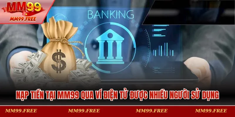 Nạp tiền tại MM99 qua ví điện tử được nhiều người sử dụng