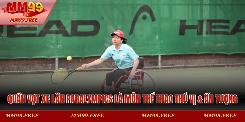 Quần vợt xe lăn Paralympics là môn thể thao thú vị & ấn tượng